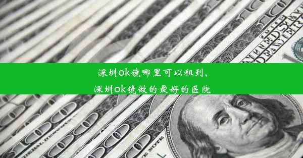 深圳ok镜哪里可以租到,深圳ok镜做的最好的医院