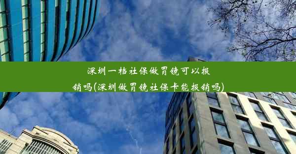 深圳一档社保做胃镜可以报销吗(深圳做胃镜社保卡能报销吗)