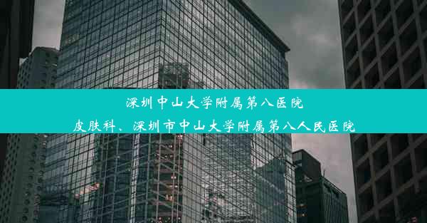 <b>深圳中山大学附属第八医院皮肤科、深圳市中山大学附属第八人民医院</b>