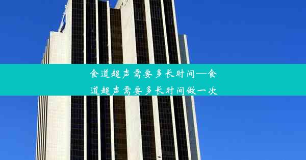 食道超声需要多长时间—食道超声需要多长时间做一次