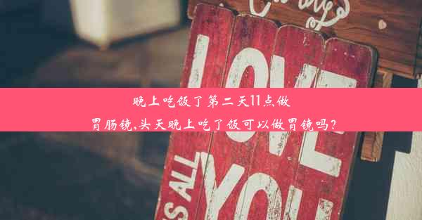 晚上吃饭了第二天11点做胃肠镜,头天晚上吃了饭可以做胃镜吗？