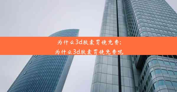 <b>为什么3d胶囊胃镜免费;为什么3d胶囊胃镜免费呢</b>