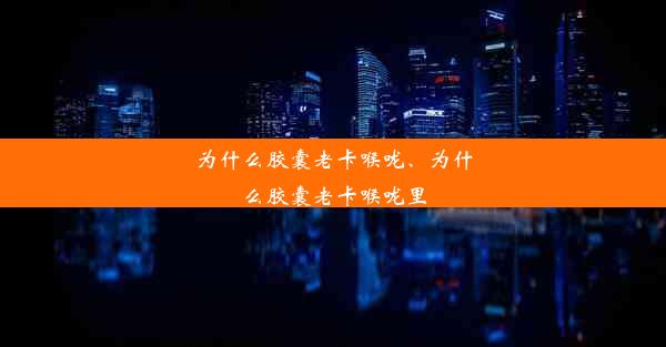 为什么胶囊老卡喉咙、为什么胶囊老卡喉咙里