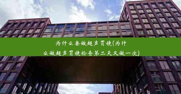 为什么要做超声胃镜(为什么做超声胃镜检查第二天又做一次)