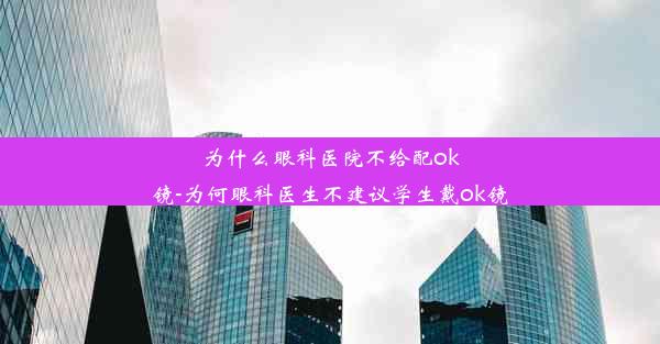 为什么眼科医院不给配ok镜-为何眼科医生不建议学生戴ok镜