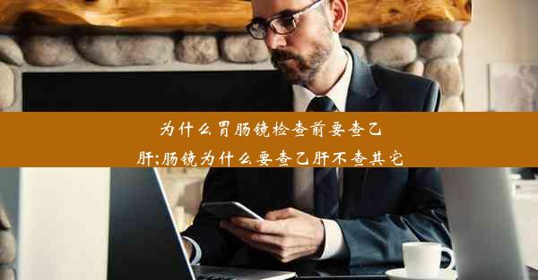 <b>为什么胃肠镜检查前要查乙肝;肠镜为什么要查乙肝不查其它</b>