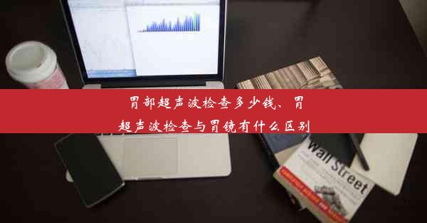 胃部超声波检查多少钱、胃超声波检查与胃镜有什么区别