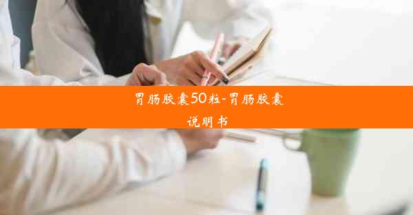 胃肠胶囊50粒-胃肠胶囊说明书