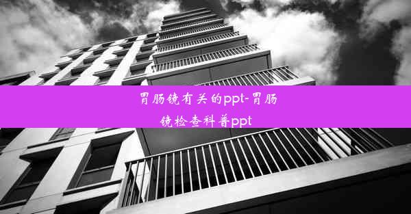 胃肠镜有关的ppt-胃肠镜检查科普ppt