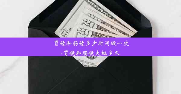 <b>胃镜和肠镜多少时间做一次-胃镜和肠镜大概多久</b>