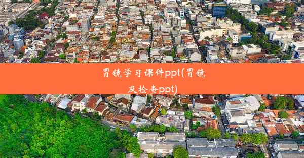 胃镜学习课件ppt(胃镜及检查ppt)