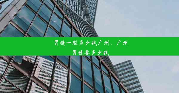 胃镜一般多少钱广州、广州胃镜要多少钱