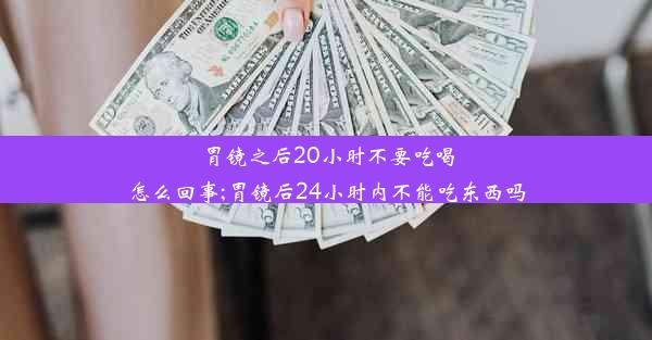 胃镜之后20小时不要吃喝怎么回事;胃镜后24小时内不能吃东西吗