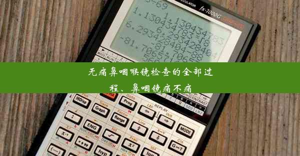 无痛鼻咽喉镜检查的全部过程、鼻咽镜痛不痛