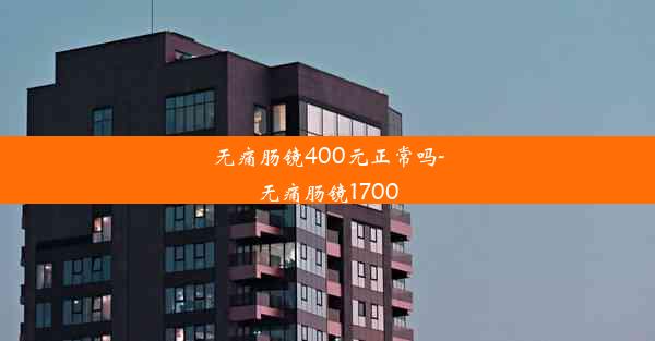 无痛肠镜400元正常吗-无痛肠镜1700