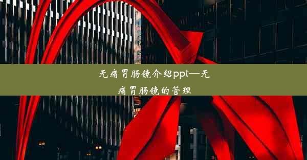 <b>无痛胃肠镜介绍ppt—无痛胃肠镜的管理</b>