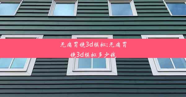 无痛胃镜3d模拟;无痛胃镜3d模拟多少钱