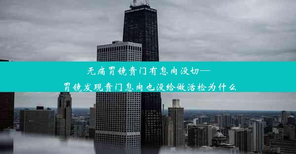 无痛胃镜贲门有息肉没切—胃镜发现贲门息肉也没给做活检为什么