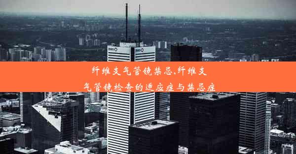 纤维支气管镜禁忌,纤维支气管镜检查的适应症与禁忌症