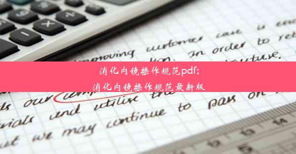 消化内镜操作规范pdf;消化内镜操作规范最新版