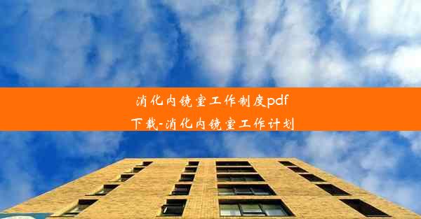 消化内镜室工作制度pdf下载-消化内镜室工作计划