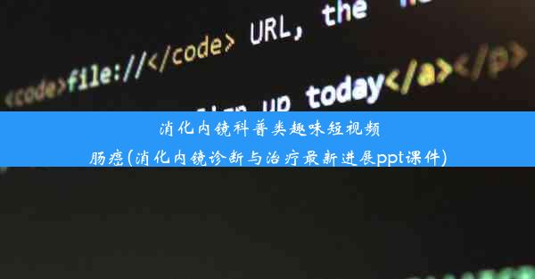 消化内镜科普类趣味短视频肠癌(消化内镜诊断与治疗最新进展ppt课件)