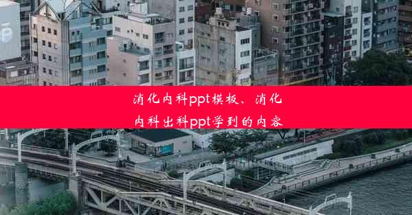 消化内科ppt模板、消化内科出科ppt学到的内容