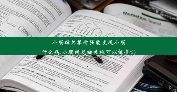 小肠磁共振增强能发现小肠什么病,小肠问题磁共振可以排查吗