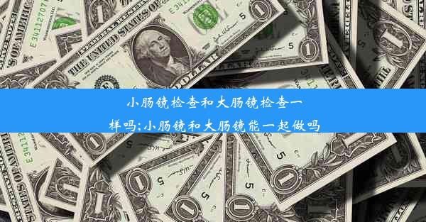 小肠镜检查和大肠镜检查一样吗;小肠镜和大肠镜能一起做吗