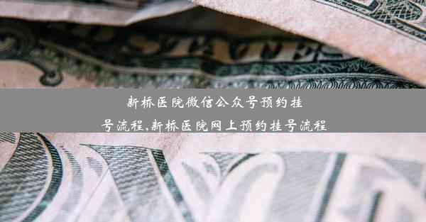 新桥医院微信公众号预约挂号流程,新桥医院网上预约挂号流程