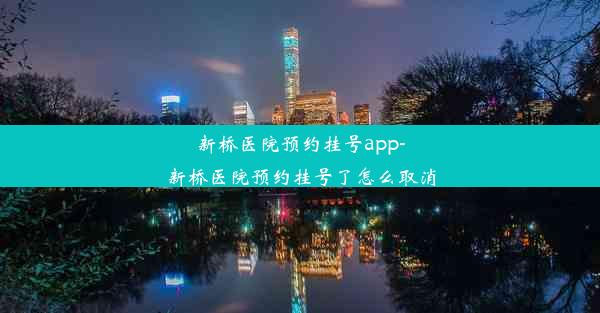 新桥医院预约挂号app-新桥医院预约挂号了怎么取消