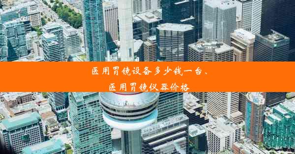 医用胃镜设备多少钱一台、医用胃镜仪器价格