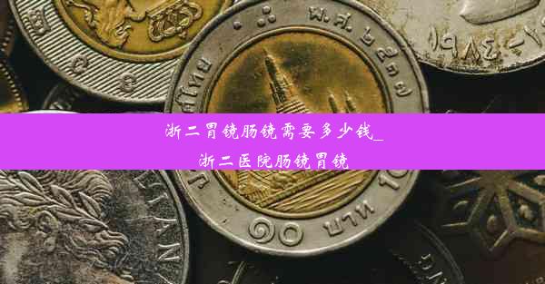 浙二胃镜肠镜需要多少钱_浙二医院肠镜胃镜