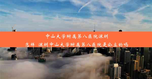 中山大学附属第八医院深圳怎样_深圳中山大学附属第八医院是公立的吗