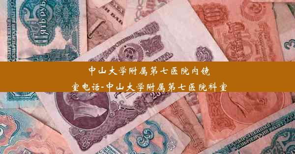 中山大学附属第七医院内镜室电话-中山大学附属第七医院科室