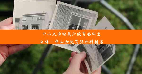 中山大学附属六院胃肠科怎么样—中山六院胃肠外科排名