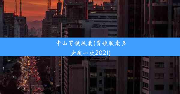 中山胃镜胶囊(胃镜胶囊多少钱一次2021)