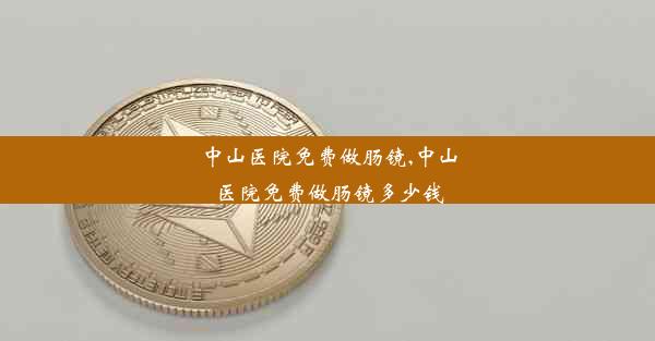 中山医院免费做肠镜,中山医院免费做肠镜多少钱