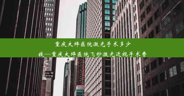 重庆大坪医院激光手术多少钱—重庆大坪医院飞秒激光近视手术费