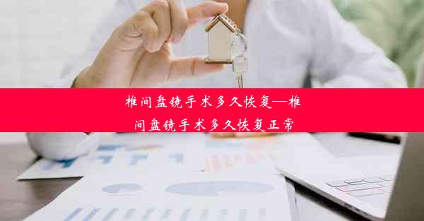 椎间盘镜手术多久恢复—椎间盘镜手术多久恢复正常