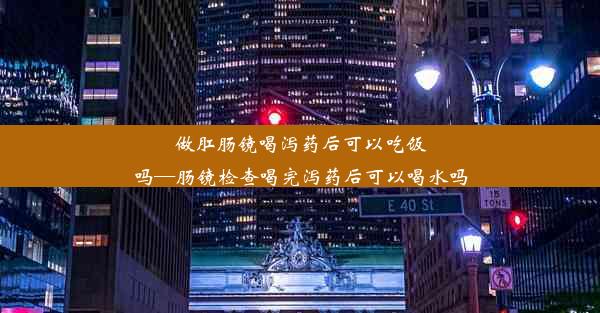 <b>做肛肠镜喝泻药后可以吃饭吗—肠镜检查喝完泻药后可以喝水吗</b>