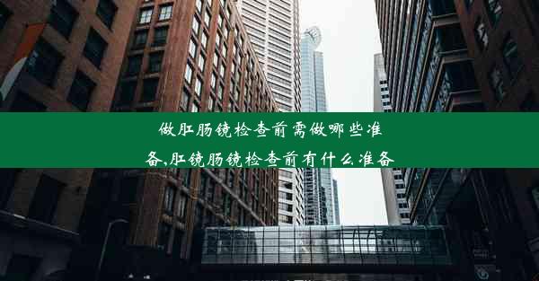 做肛肠镜检查前需做哪些准备,肛镜肠镜检查前有什么准备