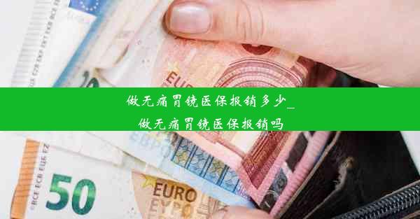 做无痛胃镜医保报销多少_做无痛胃镜医保报销吗