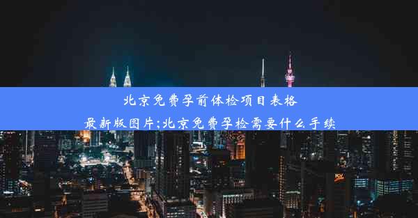 北京免费孕前体检项目表格最新版图片;北京免费孕检需要什么手续