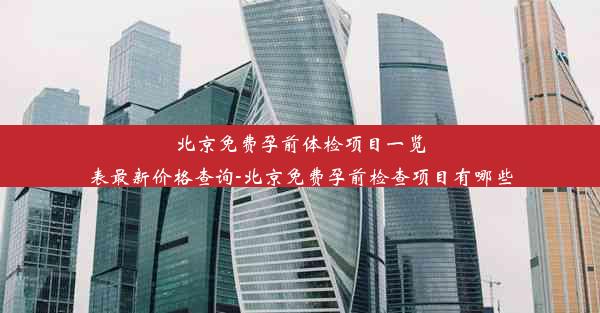 北京免费孕前体检项目一览表最新价格查询-北京免费孕前检查项目有哪些