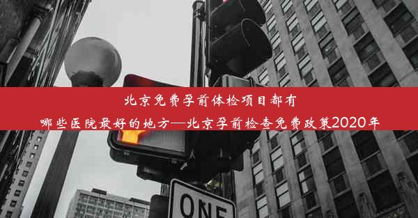 北京免费孕前体检项目都有哪些医院最好的地方—北京孕前检查免费政策2020年