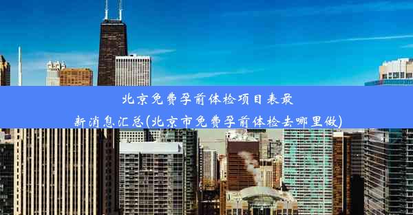 北京免费孕前体检项目表最新消息汇总(北京市免费孕前体检去哪里做)