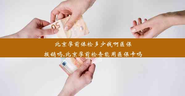 北京孕前体检多少钱啊医保报销吗,北京孕前检查能用医保卡吗