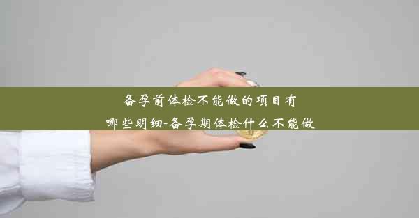 备孕前体检不能做的项目有哪些明细-备孕期体检什么不能做