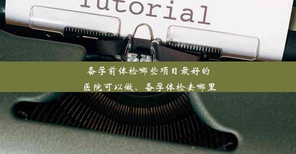 <b>备孕前体检哪些项目最好的医院可以做、备孕体检去哪里</b>